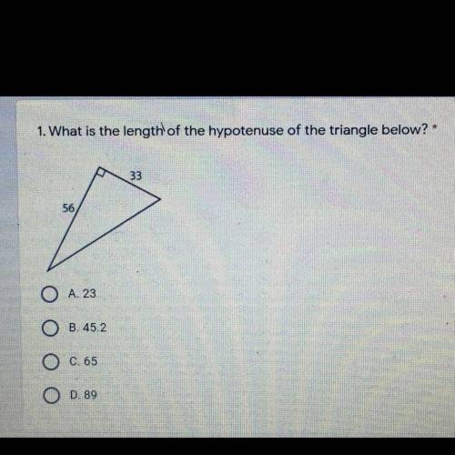 1. What is the length of the hypotenuse of the triangle below? *

33
56
O A. 23
O 8.45.2
O C.65
O