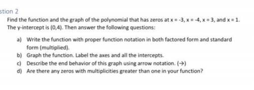 Question 2

Find the function and the graph of the polynomial that has zeros at x = -3, x = -4, x