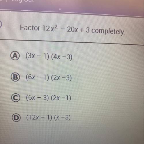 Factor 12x2 – 20x + 3 completely.
Need help on a math test please !