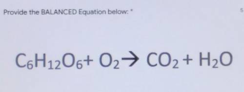 Provide the BALANCED Equation below: * C6H1206+ O2 → CO2 + H2O