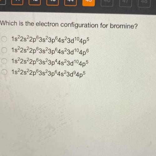 Which is the electron configuration for bromine?

O 1s'2s?2p°3s?3p°4s?3d104p5
O 1s?2s?2p°3s?3p°4s?