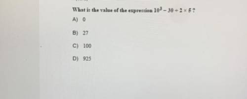 What is the value of the expression 10^3 – 30 divided by 2 x 5 ?

A 0
B) 27
C) 100
D) 925