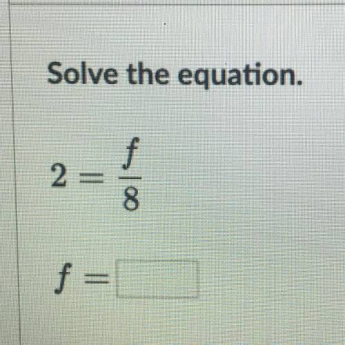 2=￼ ￼f/8 f= solve the equation