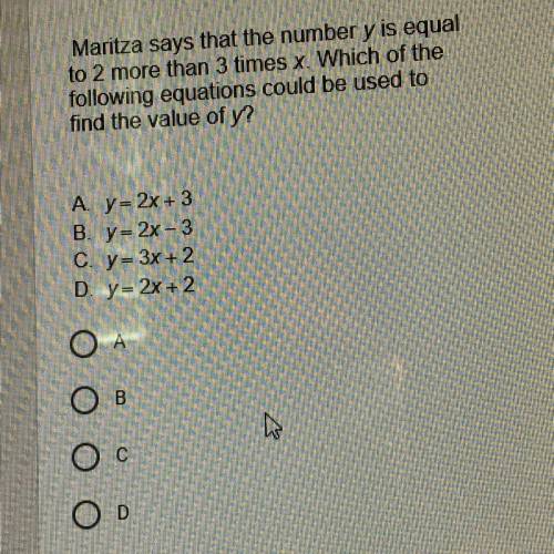 Maritza says that the number y is equal to 2 more than 3 times x. Which of the following equations