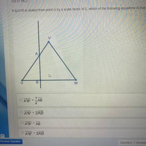 Question 7(Multiple Choice Worth 5 points)

(03.01 MC)
If triangle UVW is dilated from point U by