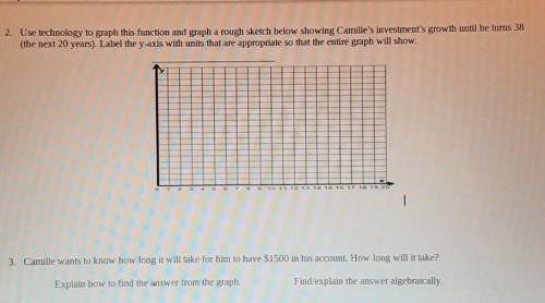 2. Use technology to graph this function and graph a rough sketch below showing Camille's investmen