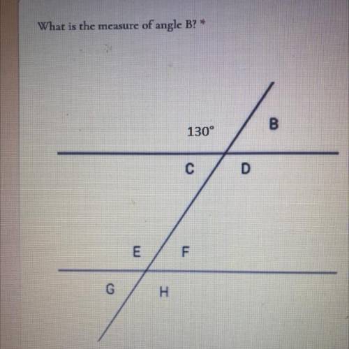 What is the measure of angle B?
10 points
B
130°
C
D
E
F
H