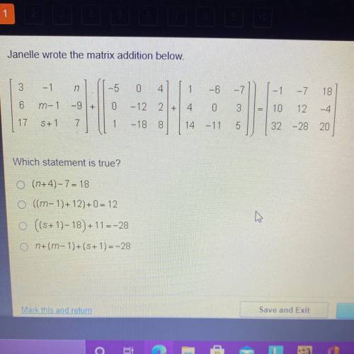 Janelle wrote the matrix addition below.

Which statement is true?
O (n+4)-7= 18
O (m- 1)+ 12) +0=