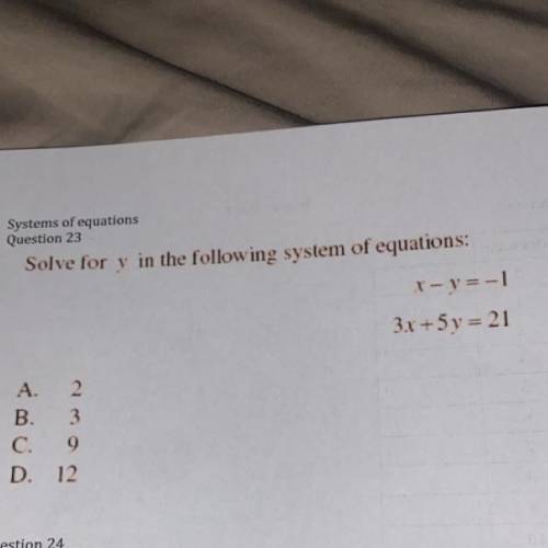 PLEASE HELP FAST! Solve for Y in the following system of equations!

X-y=-1
3x+5y=21
A.) 2
B.) 3
C