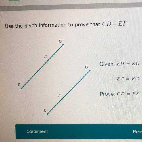 Use the given information to prove that CD= EF.

D
C
Given: BD = EG
Send To Proof ✓
G
BC = FG
Send