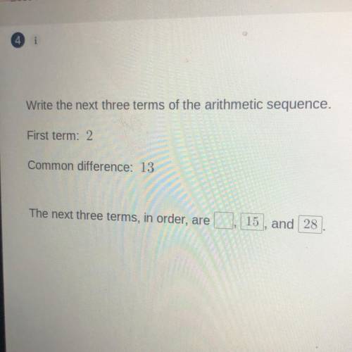 Write the next three terms of the arithmetic sequence.

First term: 2
Common difference: 13
The ne