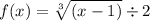 f(x) =  \sqrt[3]{(x - 1)}  \div 2