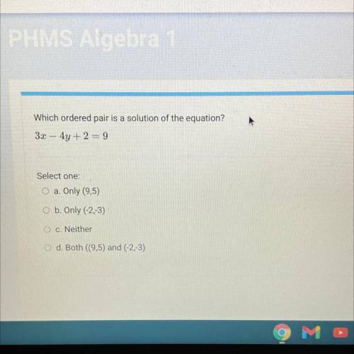 Which ordered pairs a solution of the equation

3x-4y+2=9
a. only (9,5)
b. only (-2,-3)
c. neither