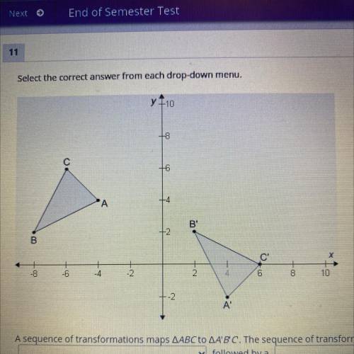 select the correct answer from each drop-down menu. a sequence of transformations maps triangle abc