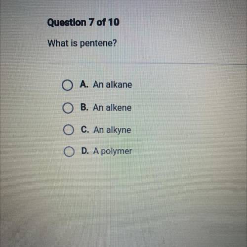 What is pentene?
A.) An Alkane
B.) An Alkene 
C.) An Alkyne
D.) A Polymer