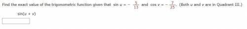 Find the exact value of the trigonometric function given that

sin u = − 5/13 and cos v = − 7/25
.