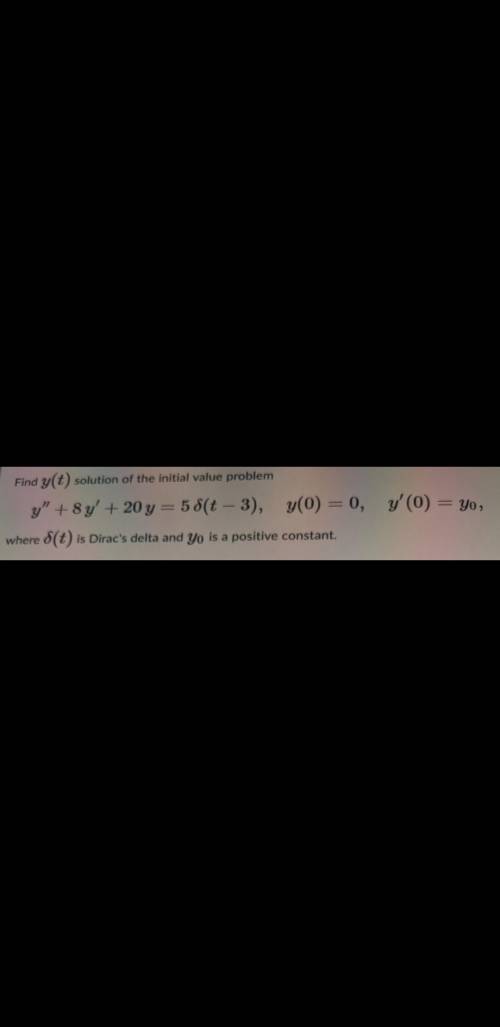 Find y(t) solution of the initial value problem

y +8y' + 20 y = 58(1-3), y(0) = 0, y'(0) = yo,
w