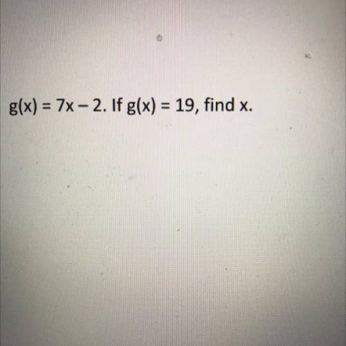 G(x)=7x-2. If g(x)=19, find x