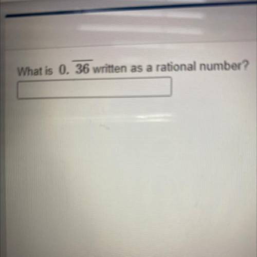 What is 0. 36 written as a rational number?
helppppppp