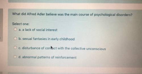 Please help psychology multiple choice:

what did Alfred Adler believe was the main course of psyc