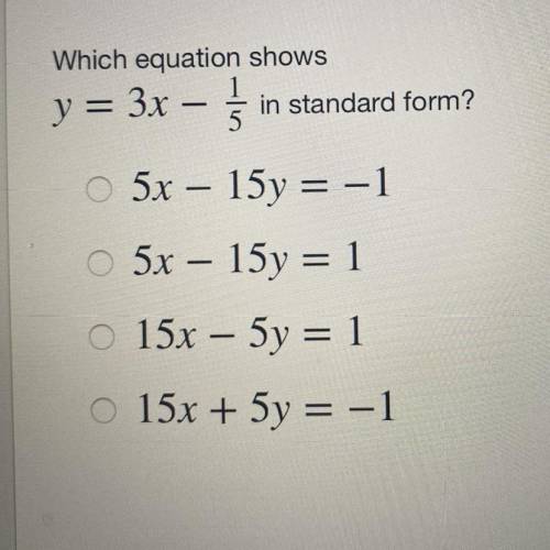 Which equation shows
y = 3x - 1/5
in standard form?
I will mark brainliest!!