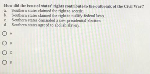 How did the isue of states rights contribute to the outbreak of the Civil War?

a. Southern states