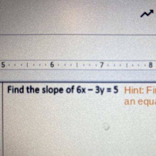 Find the slope of 6x – 3y = 5