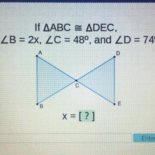If AABC = ADEC,
ZB = 2x, ZC = 48°, and ZD = 740
A
D
00
E
x = [?]