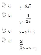 Which of the following is a linear function?

a. y = 3x2
b. y = 1 over 3x
c. y = x3 + 5
d. 2 over