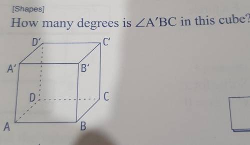 [Shapes]How many degrees is ZA’BC in this cube?please help me i don't understand