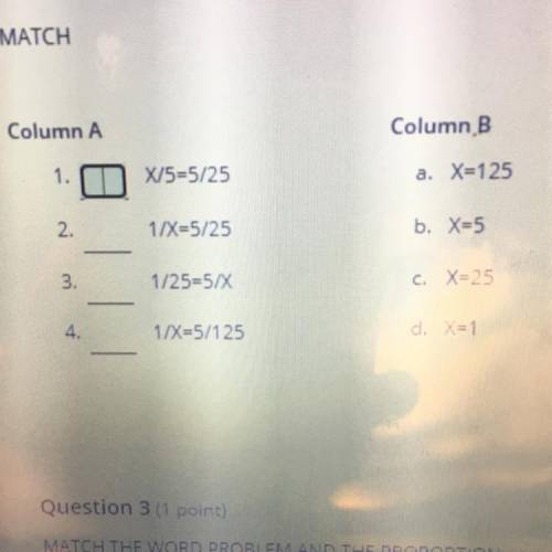 Column

Column B
1
X/5=5/25
a. X=125
2.
1/X=5/25
b, Xm5
3.
1/25=5/X
C. X=25
4.
1/X-5/125
d. X-1
Dd