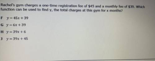Rachel's gym charges a one-time registration fee of $45 and a monthly fee of $39. Which

function