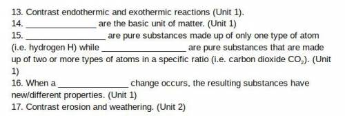 13. Contrast endothermic and exothermic reactions (Unit 1).
 

14. _______________ are the basic un