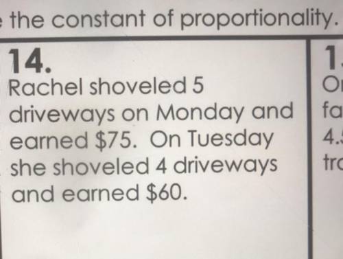 Need help ASAP pls

Rachel shoveled 5
driveways on Monday and
earned $75. On Tuesday
she shoveled
