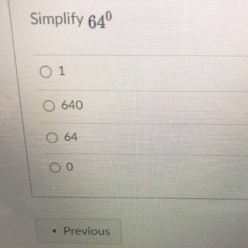 Simplify 64 to the power of 0 first one to answer gets brainliest