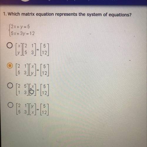 Need help! Which matrix equation represents the system of equations?
[2x+ y =5
[5x+3y -12