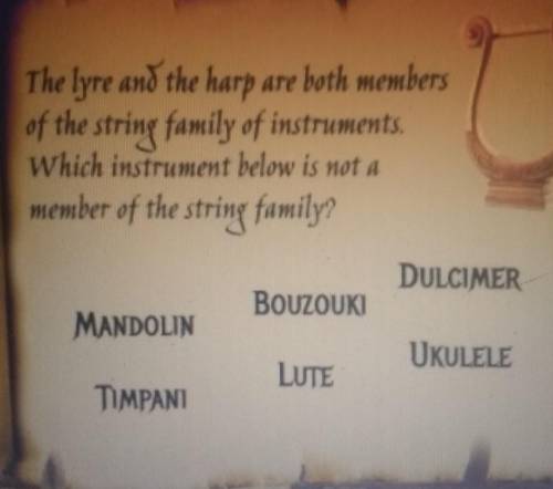 which is not a member of the string family? A. Mandolin B. Bouzouki C. Dulcimer D. Timpani E. Lute