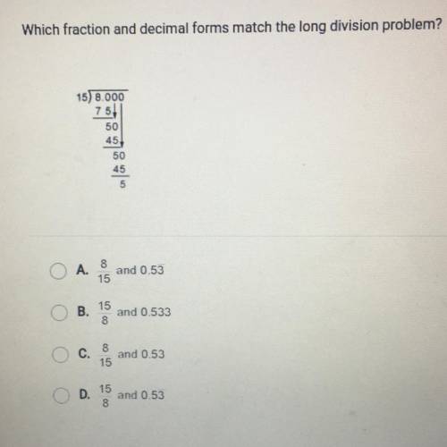 Can someone help !¡

Which fraction and decimal forms match the long division problem?
15) 8.000
7