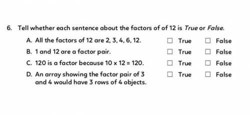Tell whether each sentence about the factors of of 12 is True or False.

A. Allthefactorsof12are2,