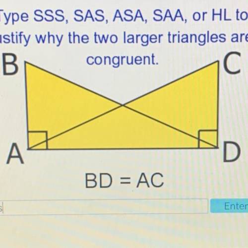 Type SSS, SAS, ASA, SAA, or HL to

justify why the two larger triangles are
B congruent. C
A
D
BD