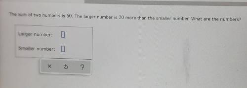 The sum of two numbers is 60. The larger number is 20 more than the smaller number. What are the nu