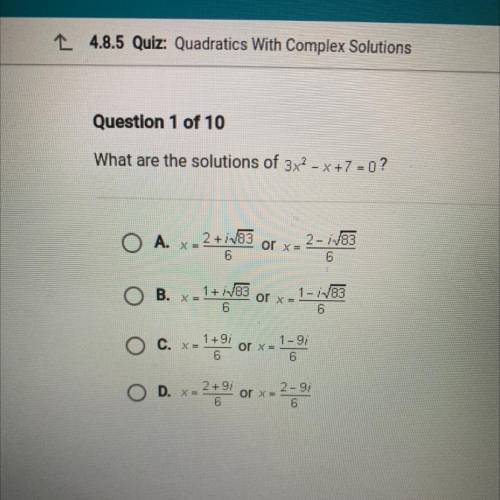 What are the

Solutions of 3x' -x+7 =0?
A. x-2+İN83 or x- 2- i88
B. X-1+N83 orx= 1-iN88
C. x- 1+9/