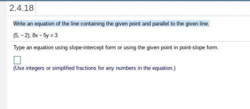 Write an equation of the line containing the given point and parallel to the given line. (5,-2); 8x
