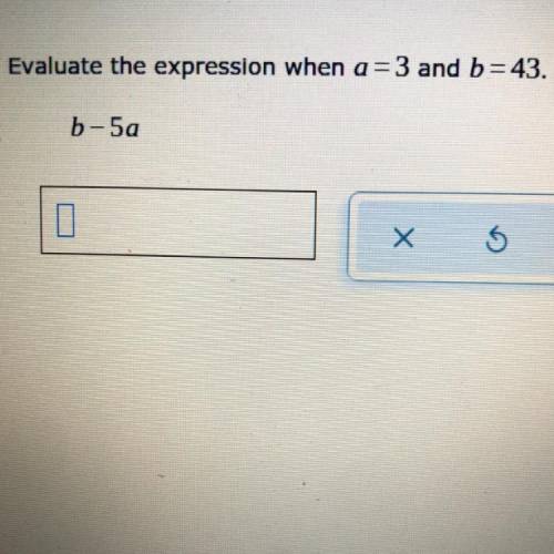 Evaluate the expression when a= 3 and b = 43.
b-5a
