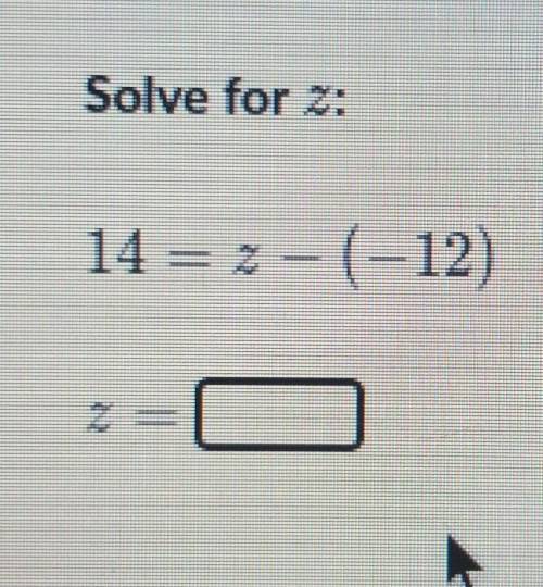14=z-(-12) z= what please help me figure out what the answer is because I have no idea