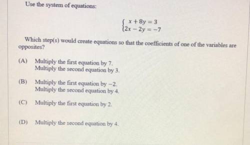 Which step(s) would create equations so that the coefficients of one of the variables are

opposit