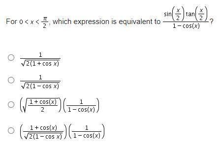 Answer quick please

For 0 < x < pi/2, which expression is equivalent to sin(x/2)tan(x/2)/1-
