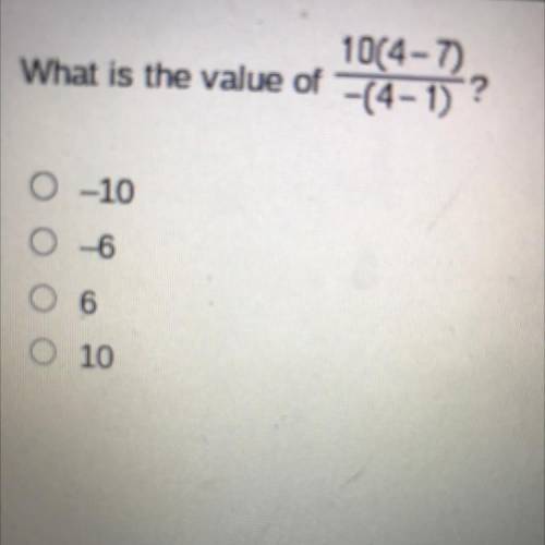 What is the value of 10(4-7)/-(4-1)?
0-10
O 6
O 6
O 10