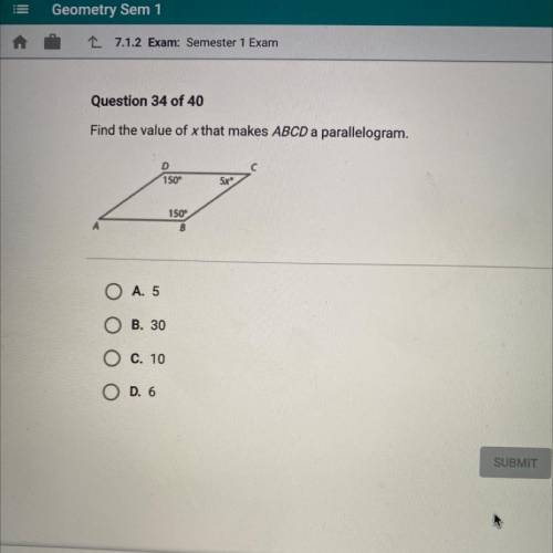 Find the value of x that makes ABCD a parallelogram.

150
5x
150
B
A. 5
B. 30
C. 10
D. 6