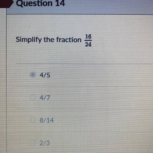 Simply the fraction 16/24 
4/5
4/7
8/14
2/3